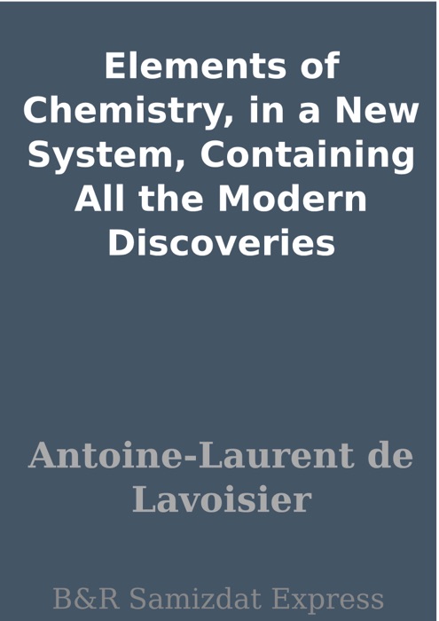 Elements of Chemistry, in a New System, Containing All the Modern Discoveries