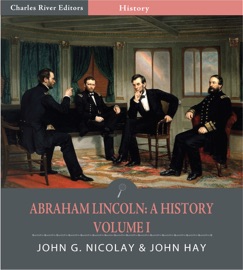 Abraham Lincoln: A History – Volume One (Illustrated Edition)