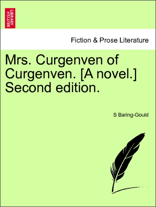Mrs. Curgenven of Curgenven. [A novel.] Second edition. VOL. I, SECOND EDITION