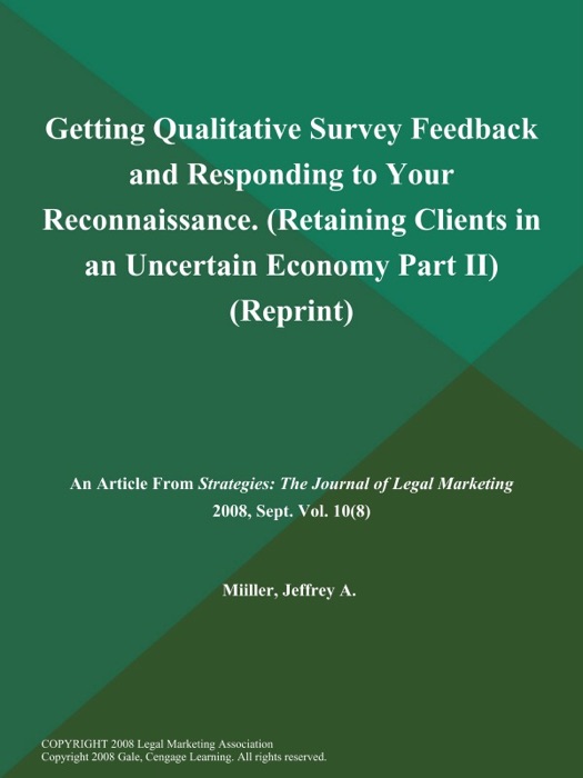Getting Qualitative Survey Feedback and Responding to Your Reconnaissance (Retaining Clients in an Uncertain Economy: Part II) (Reprint)