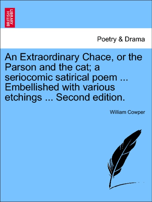 An Extraordinary Chace, or the Parson and the cat; a seriocomic satirical poem ... Embellished with various etchings ... Second edition.