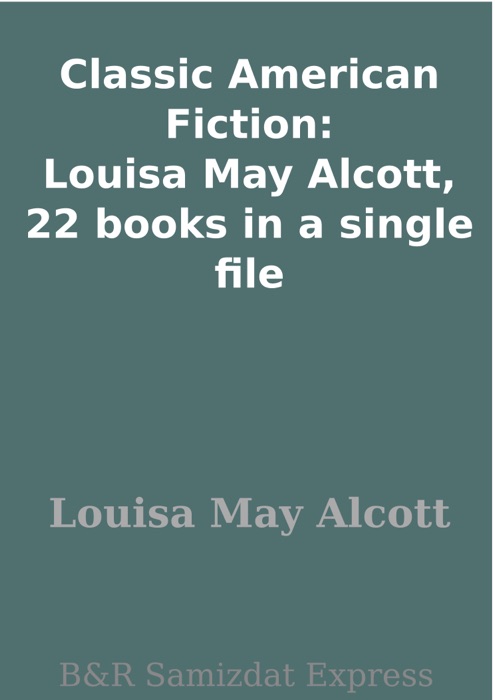 Classic American Fiction: Louisa May Alcott, 22 books in a single file