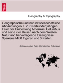 Geographische und naturwissenschaftliche Abhandlungen. I. Zur vierhundertjährigen Feier der Entdeckung Amerikas: Columbus und seine vier Reisen nach dem Westen. Natur und hervorragende Erzeugnisse Spaniens Mit 8 Figuren und 3 Karten. - Johann Justus Rein & Christopher Columbus