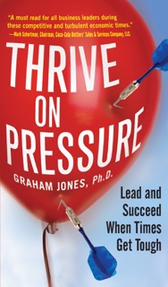 Thrive on Pressure: Lead and Succeed When Times Get Tough by Graham Jones