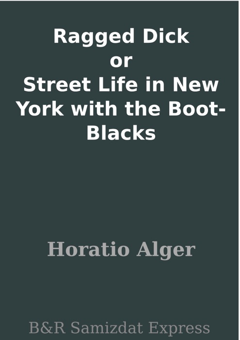 Ragged Dick or Street Life in New York with the Boot-Blacks