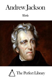 Works of Andrew Jackson - Andrew Jackson