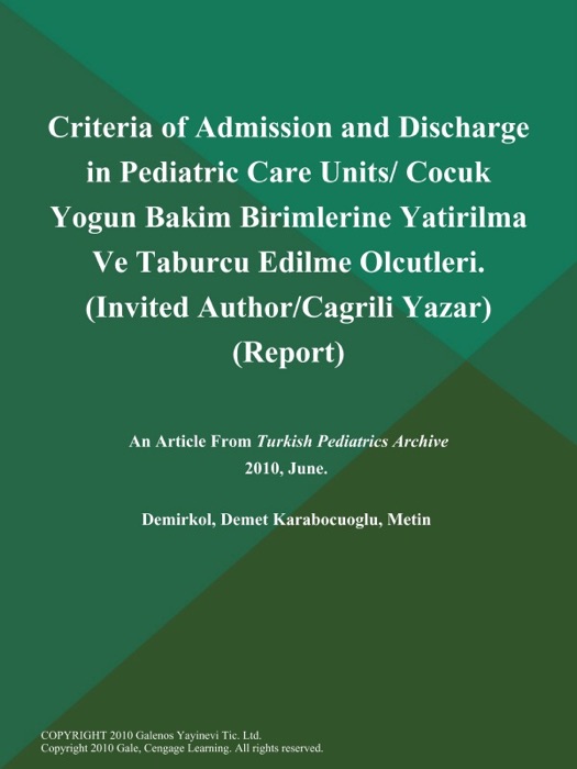 Criteria of Admission and Discharge in Pediatric Care Units/ Cocuk Yogun Bakim Birimlerine Yatirilma Ve Taburcu Edilme Olcutleri (Invited Author/Cagrili Yazar) (Report)