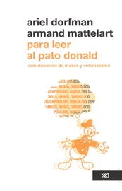 Para leer al pato Donald. Comunicación de masas y colonialismo - Ariel Dorfman & Armand Mattelart