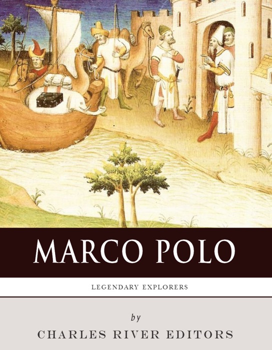 Legendary Explorers: The Life and Legacy of Marco Polo