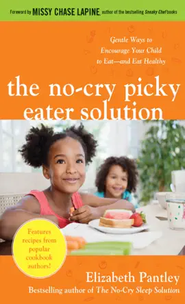 The No-Cry Picky Eater Solution:  Gentle Ways to Encourage Your Child to Eat—and Eat Healthy