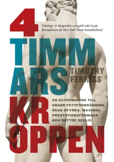 4-timmarskroppen: en extremguide till snabb fettförbränning, ökad styrka, maximal prestationsförmåga och bättre sexliv by Timothy Ferriss