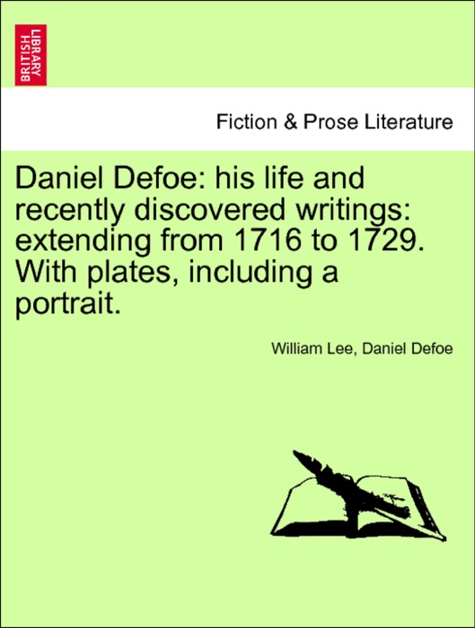Daniel Defoe: his life and recently discovered writings: extending from 1716 to 1729. With plates, including a portrait. Vol. III.