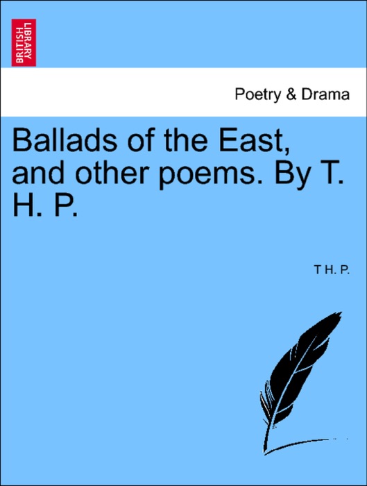 Ballads of the East, and other poems. By T. H. P.