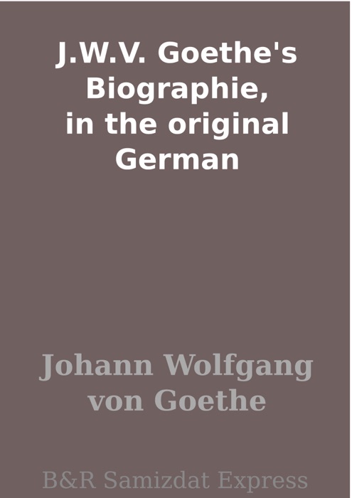 J.W.V. Goethe's Biographie, in the original German