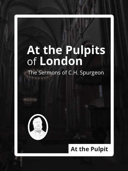 At the Pulpits of London: The Sermons of C.H. Spurgeon