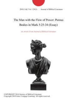 The Man with the Flow of Power: Porous Bodies in Mark 5:25-34 (Essay) by Journal of Biblical Literature