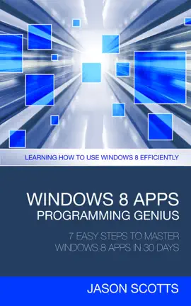 Windows 8 Apps Programming Genius: 7 Easy Steps to Master Windows 8 Apps In 30 Days