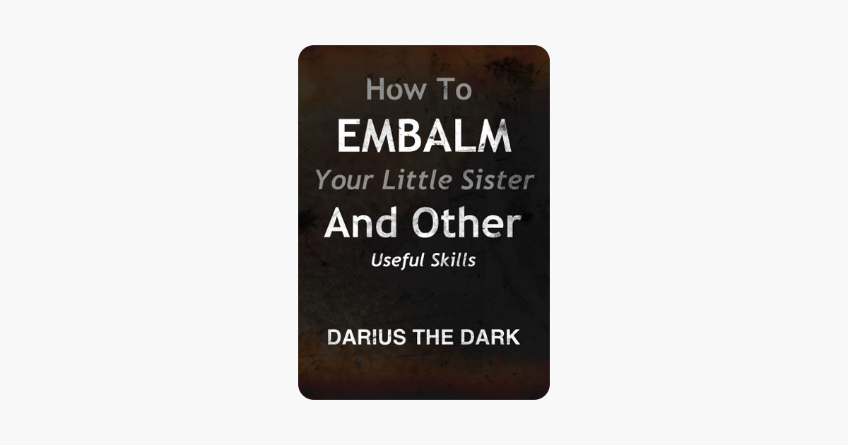 How To Embalm Your Little Sister And Other Useful Skills