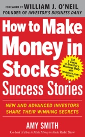 How to Make Money in Stocks Success Stories: New and Advanced Investors Share Their Winning Secrets - Amy Smith