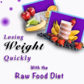 Losing Weight Quickly With the Raw Food Diet - Addison Publishing