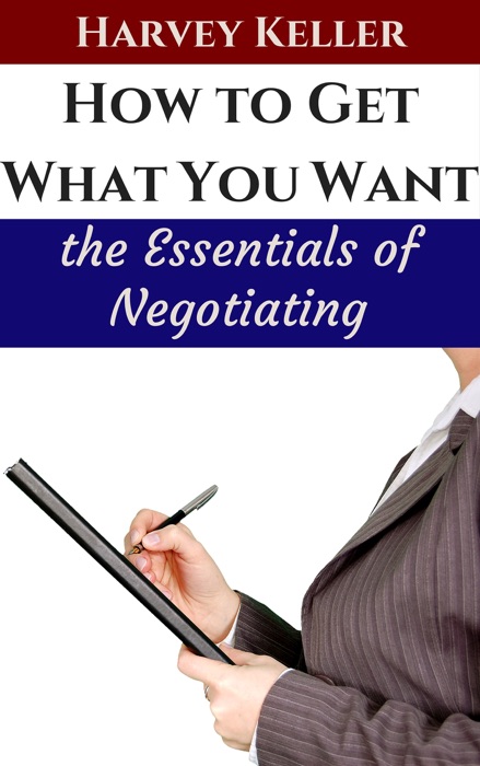 How to Get What You Want - The Essentials of Negotiating