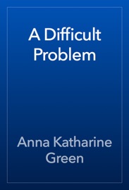 A Difficult Problem - Anna Katharine Green