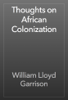 Thoughts on African Colonization - William Lloyd Garrison