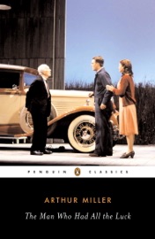 The Man Who Had All the Luck - Arthur Miller & Christopher W. E. Bigsby