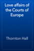 Love affairs of the Courts of Europe - Thornton Hall