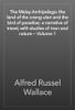 The Malay Archipelago, the land of the orang-utan and the bird of paradise; a narrative of travel, with studies of man and nature — Volume 1 - Alfred Russel Wallace