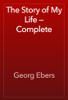 The Story of My Life — Complete - Georg Ebers