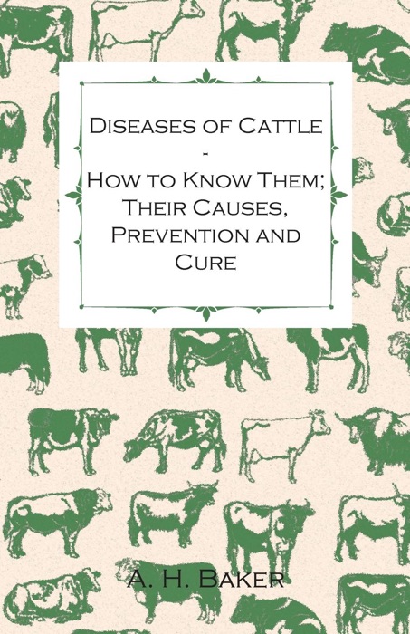 Diseases of Cattle - How to Know Them; Their Causes, Prevention and Cure - Containing Extracts from Livestock for the Farmer and Stock Owner