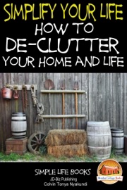 Simplify Your Life: How to De-Clutter Your Home and Life - Colvin Tonya Nyakundi