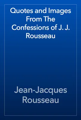 Read: Quotes and Images From The Confessions of J. Book J. Rousseau