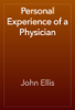 Personal Experience of a Physician - John Ellis