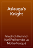 Aslauga's Knight - Friedrich Heinrich Karl Freiherr de La Motte-Fouqué