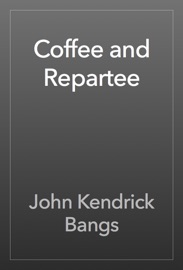 Coffee and Repartee - John Kendrick Bangs