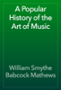 A Popular History of the Art of Music - William Smythe Babcock Mathews