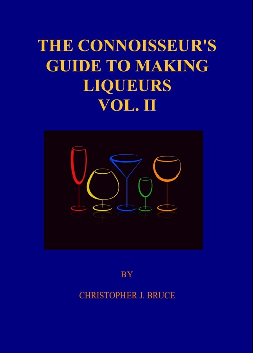 The Connoisseur's Guide To Making Liqueurs Vol. II