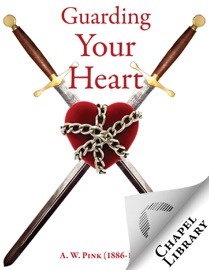 Guarding Your Heart - Arthur W. Pink