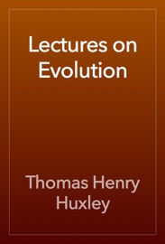 Lectures on Evolution - Thomas Henry Huxley