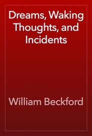 Dreams, Waking Thoughts, and Incidents - William Beckford