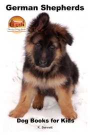 German Shepherds: Dog Books for Kids - K. Bennett