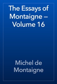 The Essays of Montaigne — Volume 16 - Michel de Montaigne