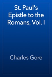 St. Paul's Epistle to the Romans, Vol. I - Charles Gore