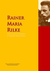 The Collected Works of Rainer Maria Rilke - Rainer Maria Rilke