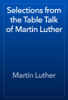 Selections from the Table Talk of Martin Luther - Martin Luther