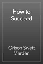 How to Succeed - Orison Swett Marden