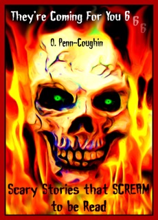 They're Coming For You 6: Scary Stories that Scream to be Read by O. Penn-Coughin