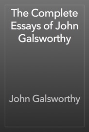 The Complete Essays of John Galsworthy - John Galsworthy